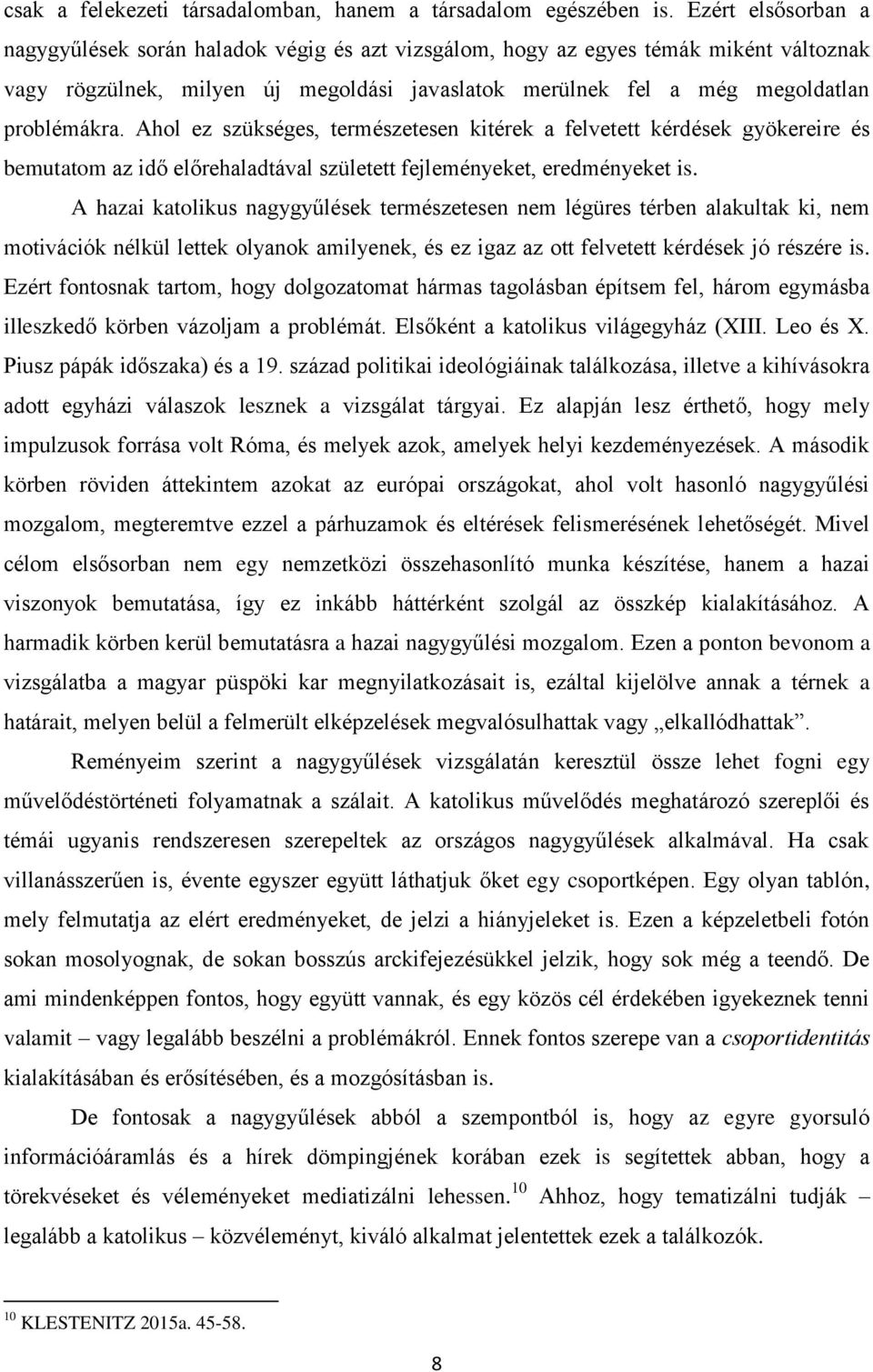 Ahol ez szükséges, természetesen kitérek a felvetett kérdések gyökereire és bemutatom az idő előrehaladtával született fejleményeket, eredményeket is.