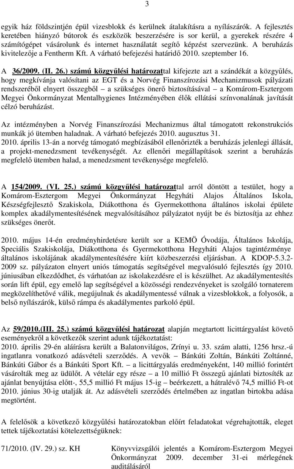 A beruházás kivitelezıje a Fentherm Kft. A várható befejezési határidı 2010. szeptember 16. A 36/2009. (II. 26.