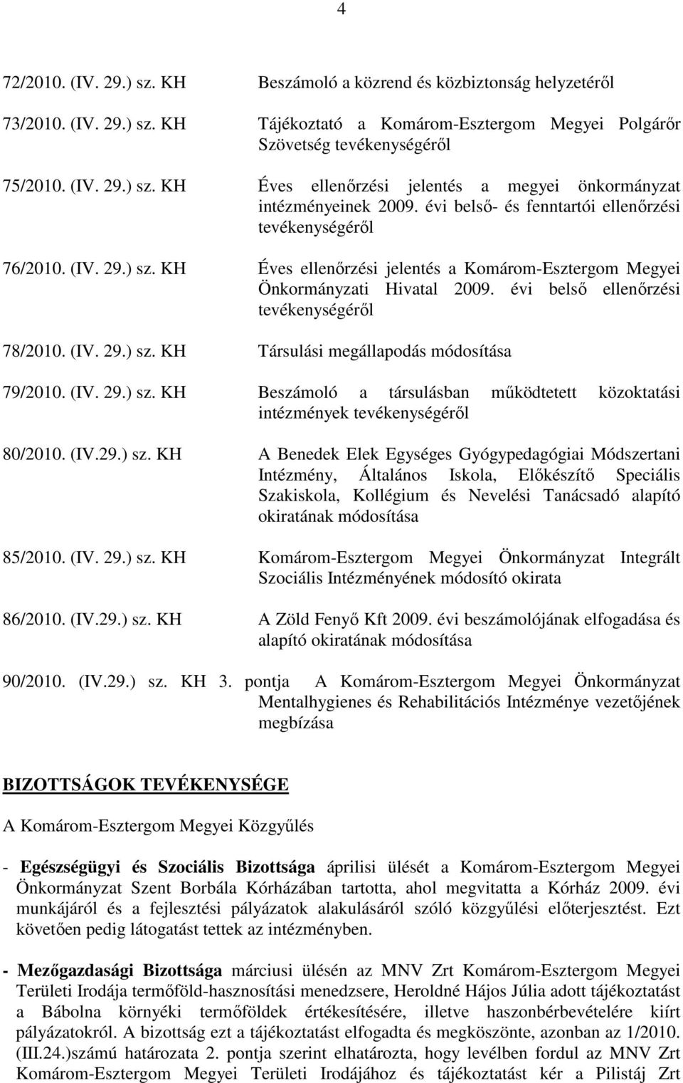 évi belsı ellenırzési tevékenységérıl 78/2010. (IV. 29.) sz. KH Társulási megállapodás módosítása 79/2010. (IV. 29.) sz. KH Beszámoló a társulásban mőködtetett közoktatási intézmények tevékenységérıl 80/2010.