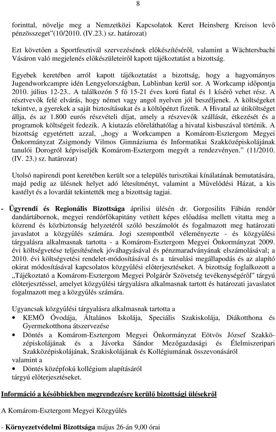 Egyebek keretében arról kapott tájékoztatást a bizottság, hogy a hagyományos Jugendworkcampre idén Lengyelországban, Lublinban kerül sor. A Workcamp idıpontja 2010. július 12-23.