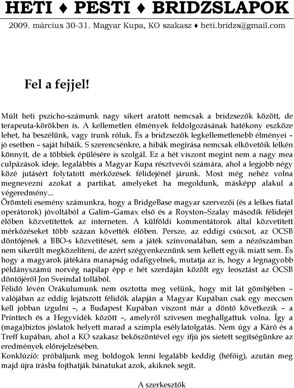 És a bridzsezık legkellemetlenebb élményei jó esetben saját hibáik. S szerencsénkre, a hibák megírása nemcsak elkövetıik lelkén könnyít, de a többiek épülésére is szolgál.