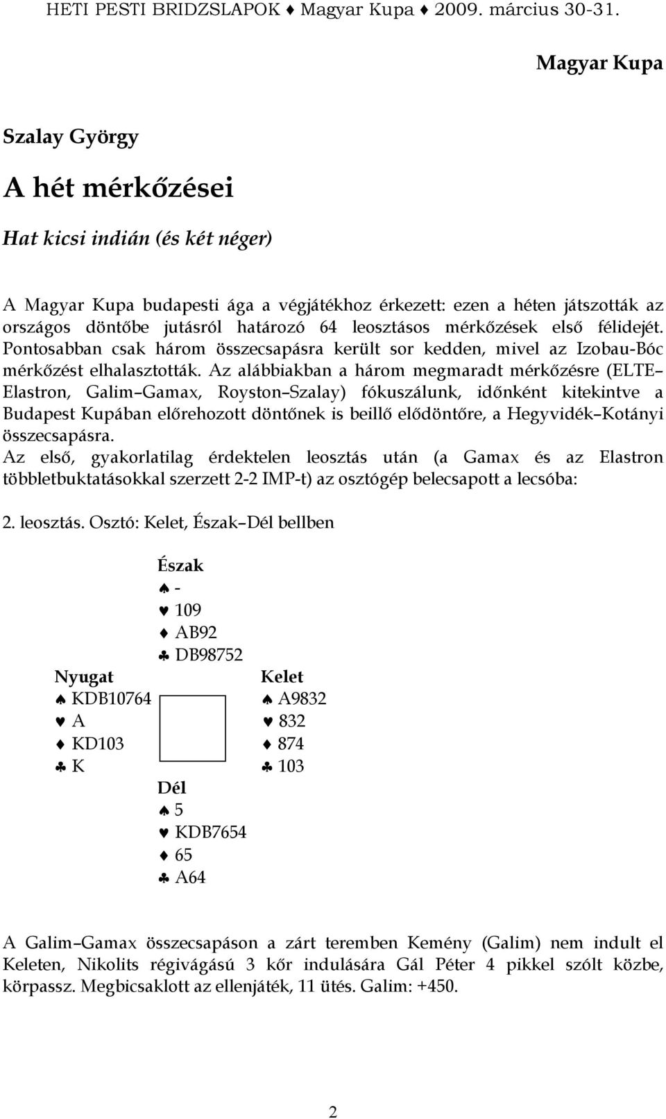 Az alábbiakban a három megmaradt mérkızésre (ELTE Elastron, Galim Gamax, Royston Szalay) fókuszálunk, idınként kitekintve a Budapest Kupában elırehozott döntınek is beillı elıdöntıre, a Hegyvidék