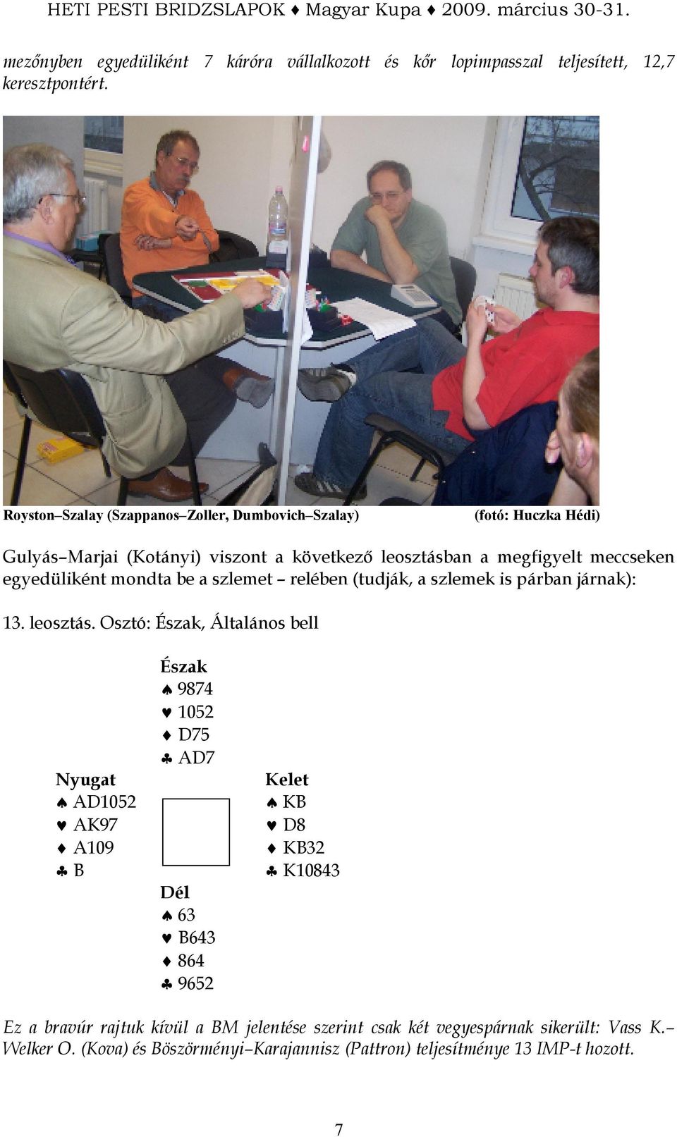 egyedüliként mondta be a szlemet relében (tudják, a szlemek is párban járnak): 13. leosztás.