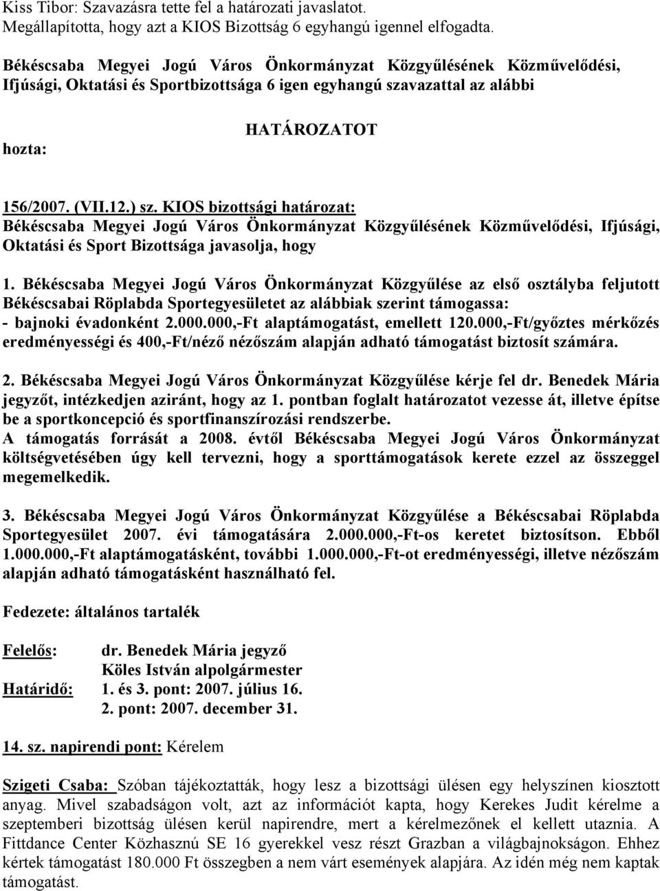 Békéscsaba Megyei Jogú Város Önkormányzat Közgyűlése az első osztályba feljutott Békéscsabai Röplabda Sportegyesületet az alábbiak szerint támogassa: - bajnoki évadonként 2.000.