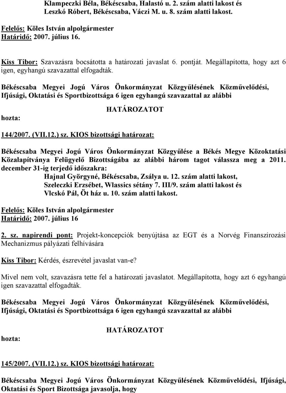 KIOS bizottsági határozat: Békéscsaba Megyei Jogú Város Önkormányzat Közgyűlése a Békés Megye Közoktatási Közalapítványa Felügyelő Bizottságába az alábbi három tagot válassza meg a 2011.