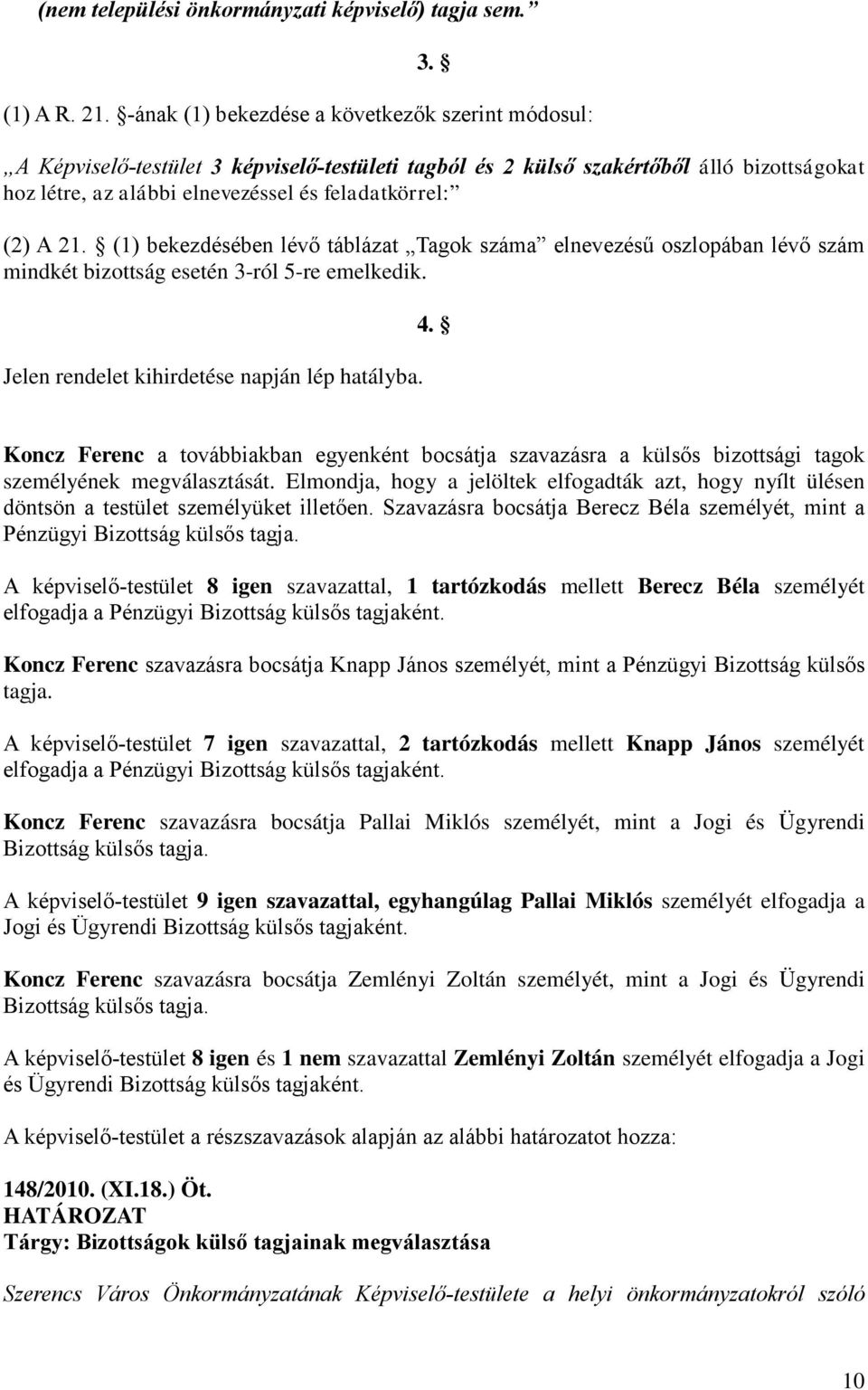 21. (1) bekezdésében lévő táblázat Tagok száma elnevezésű oszlopában lévő szám mindkét bizottság esetén 3-ról 5-re emelkedik. Jelen rendelet kihirdetése napján lép hatályba. 4.