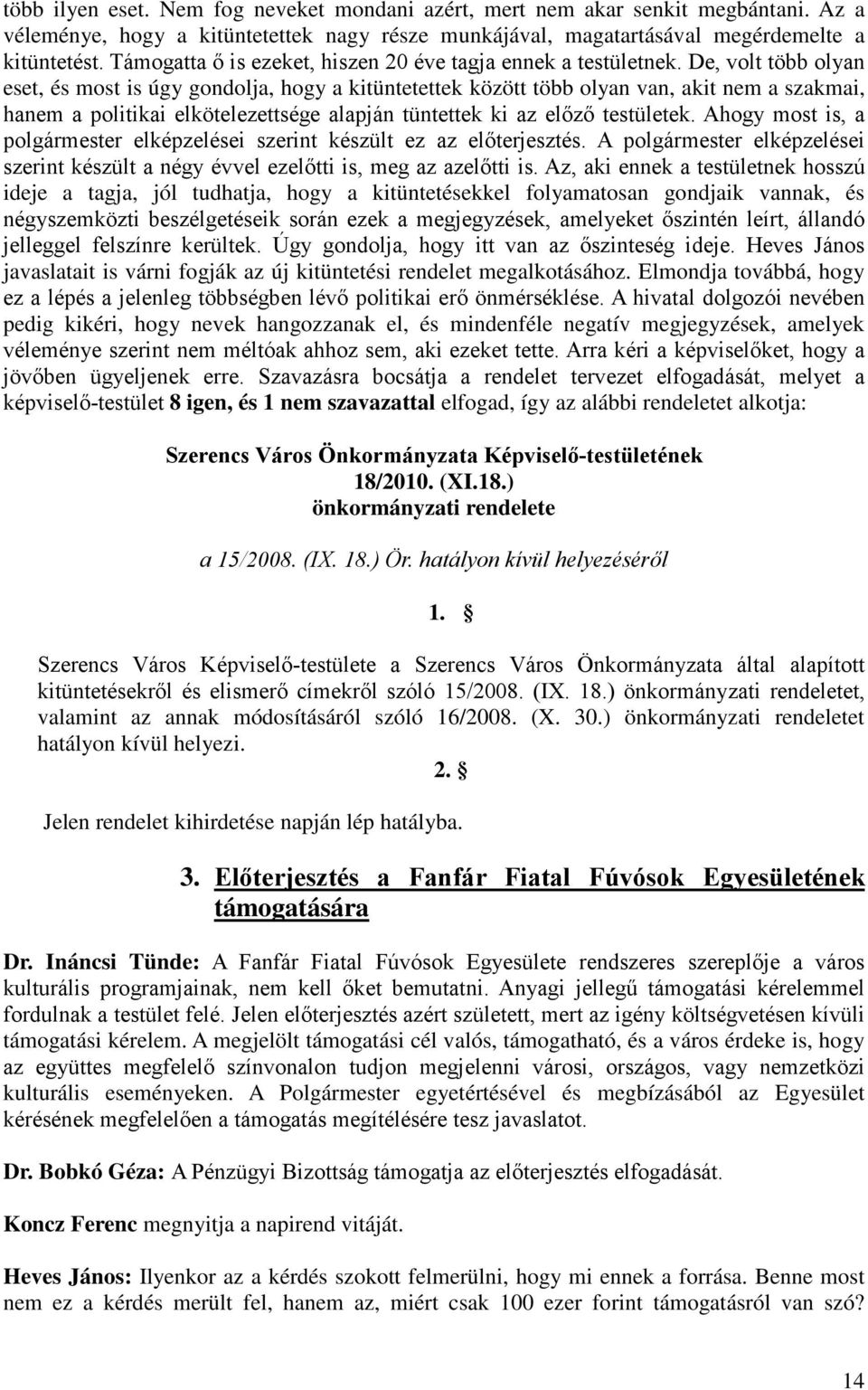 De, volt több olyan eset, és most is úgy gondolja, hogy a kitüntetettek között több olyan van, akit nem a szakmai, hanem a politikai elkötelezettsége alapján tüntettek ki az előző testületek.