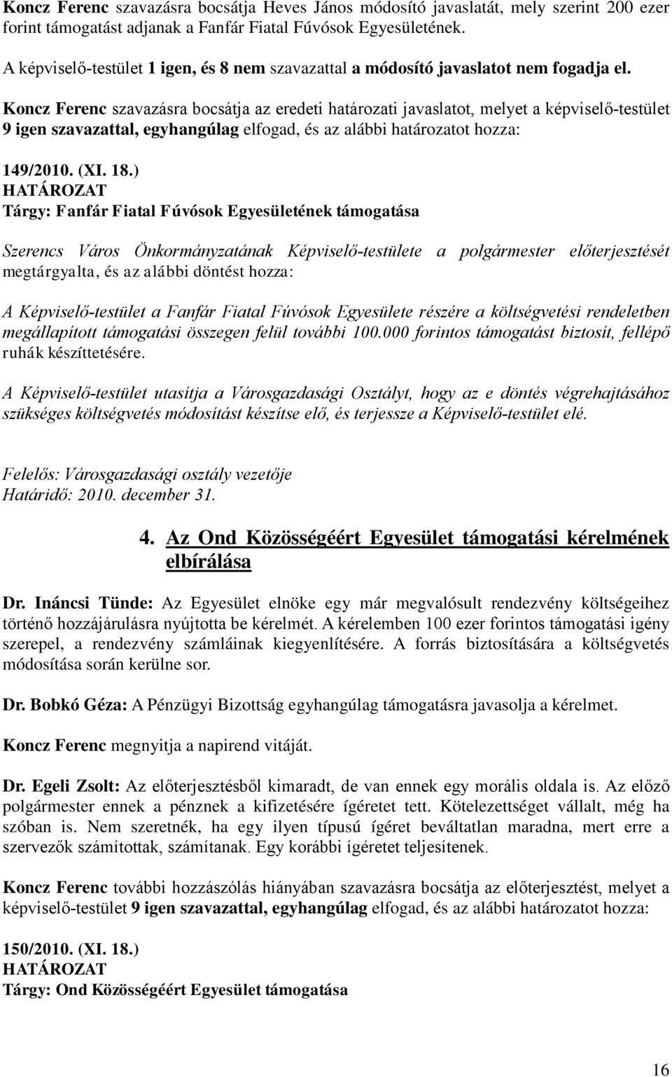 Koncz Ferenc szavazásra bocsátja az eredeti határozati javaslatot, melyet a képviselő-testület 9 igen szavazattal, egyhangúlag elfogad, és az alábbi határozatot hozza: 149/2010. (XI. 18.