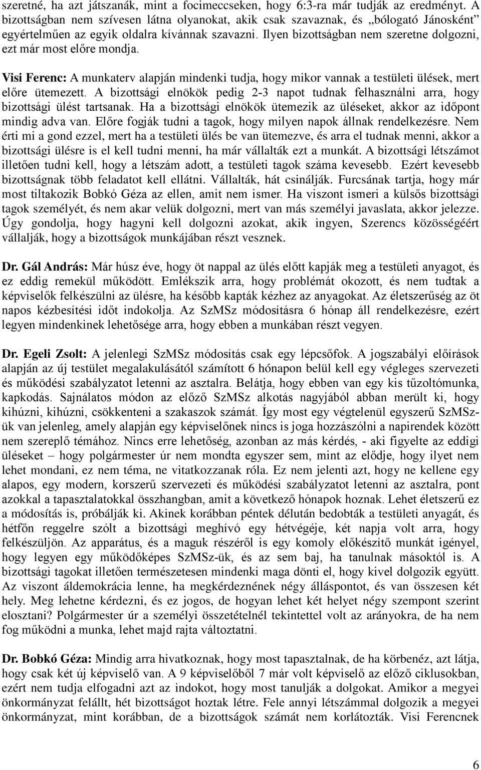 Ilyen bizottságban nem szeretne dolgozni, ezt már most előre mondja. Visi Ferenc: A munkaterv alapján mindenki tudja, hogy mikor vannak a testületi ülések, mert előre ütemezett.