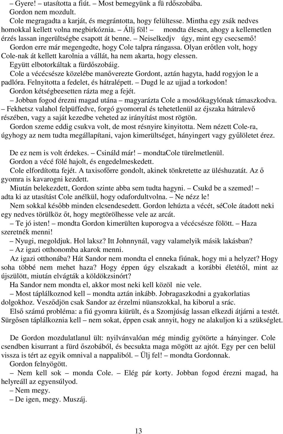 Olyan erőtlen volt, hogy Cole-nak át kellett karolnia a vállát, ha nem akarta, hogy elessen. Együtt elbotorkáltak a fürdőszobáig.