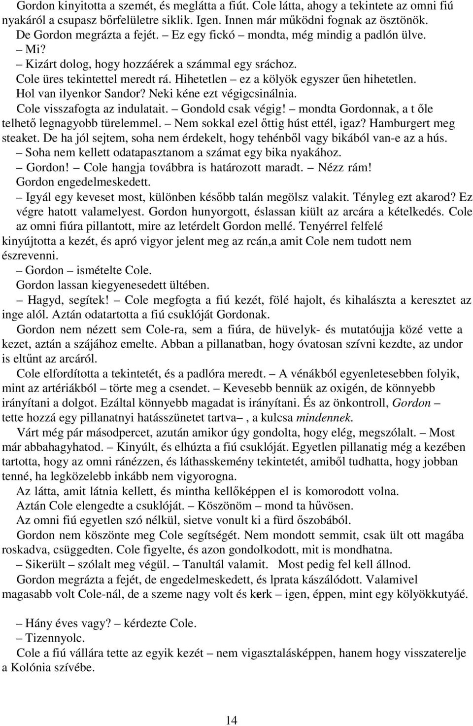 Hihetetlen ez a kölyök egyszer űen hihetetlen. Hol van ilyenkor Sandor? Neki kéne ezt végigcsinálnia. Cole visszafogta az indulatait. Gondold csak végig!