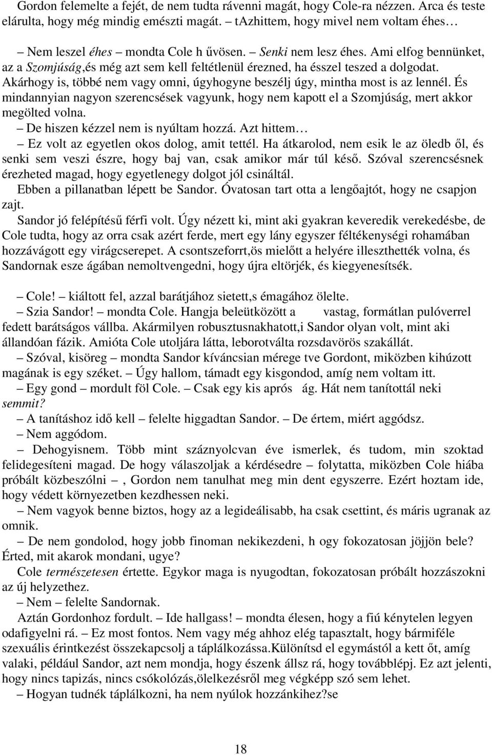 Ami elfog bennünket, az a Szomjúság,és még azt sem kell feltétlenül érezned, ha ésszel teszed a dolgodat. Akárhogy is, többé nem vagy omni, úgyhogyne beszélj úgy, mintha most is az lennél.