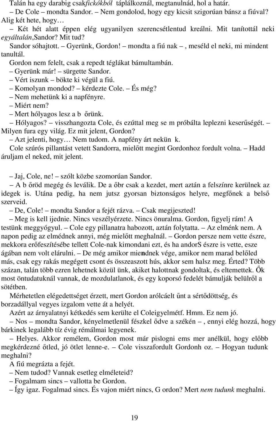 mondta a fiú nak, meséld el neki, mi mindent tanultál. Gordon nem felelt, csak a repedt téglákat bámultambán. Gyerünk már! sürgette Sandor. Vért iszunk bökte ki végül a fiú. Komolyan mondod?