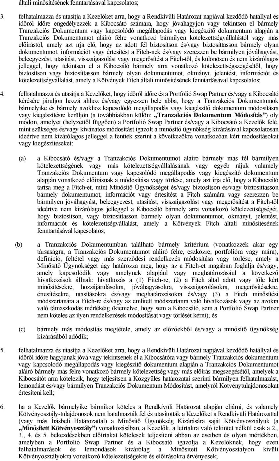 Tranzakciós Dokumentum vagy kapcsolódó megállapodás vagy kiegészítő dokumentum alapján a Tranzakciós Dokumentumot aláíró félre vonatkozó bármilyen kötelezettségvállalástól vagy más előírástól, amely