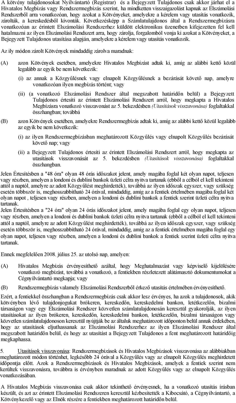 Következésképp a Számlatulajdonos által a Rendszermegbízásra vonatkozóan az érintett Elszámolási Rendszerhez küldött elektronikus üzenetben kifejezetten fel kell hatalmazni az ilyen Elszámolási