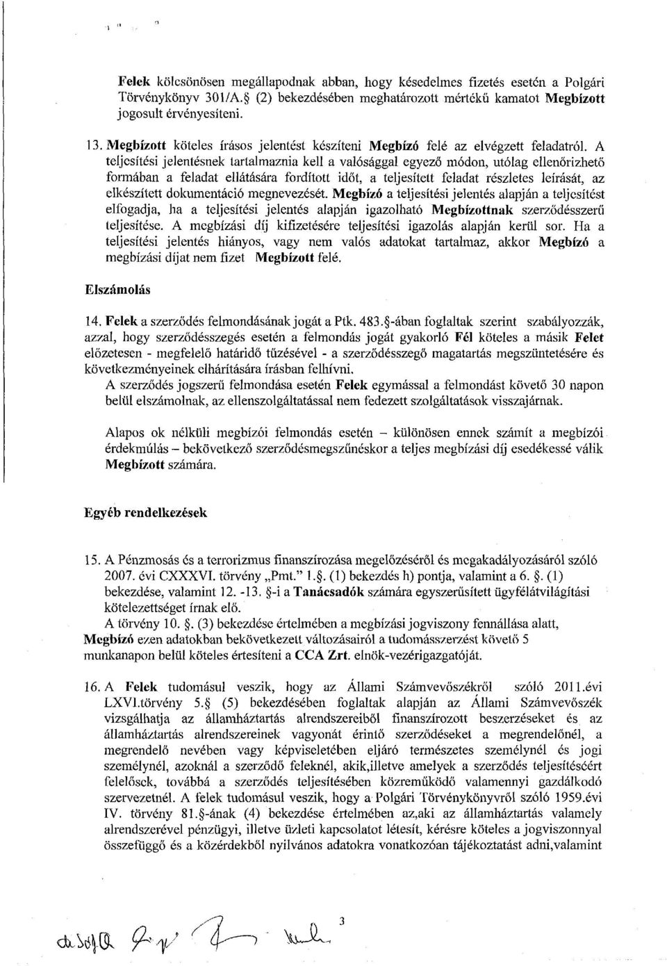 A teljesítési jelentésnek tartalmaznia kell a valósággal egyező módon, utólag ellenőrizhető formában a feladat ellátására fordított időt, a teljesített feladat részletes leírását, az elkészített