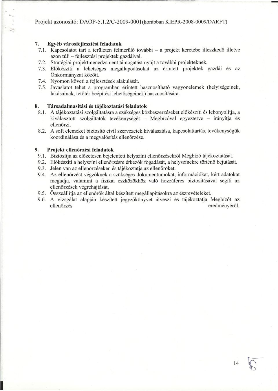 Nyomon követi a fejlesztések alakulását. 7.5. Javaslatot tehet a programban érintett hasznosítható vagyonelemek (helyiségeinek, lakásainak, tetőtér beépítési lehetőségeinek) hasznosítására. 8.