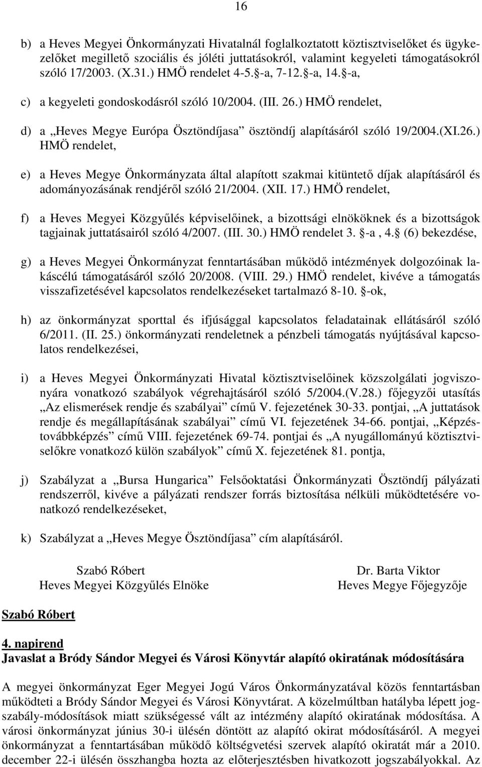 ) HMÖ rendelet, d) a Heves Megye Európa Ösztöndíjasa ösztöndíj alapításáról szóló 19/2004.(XI.26.