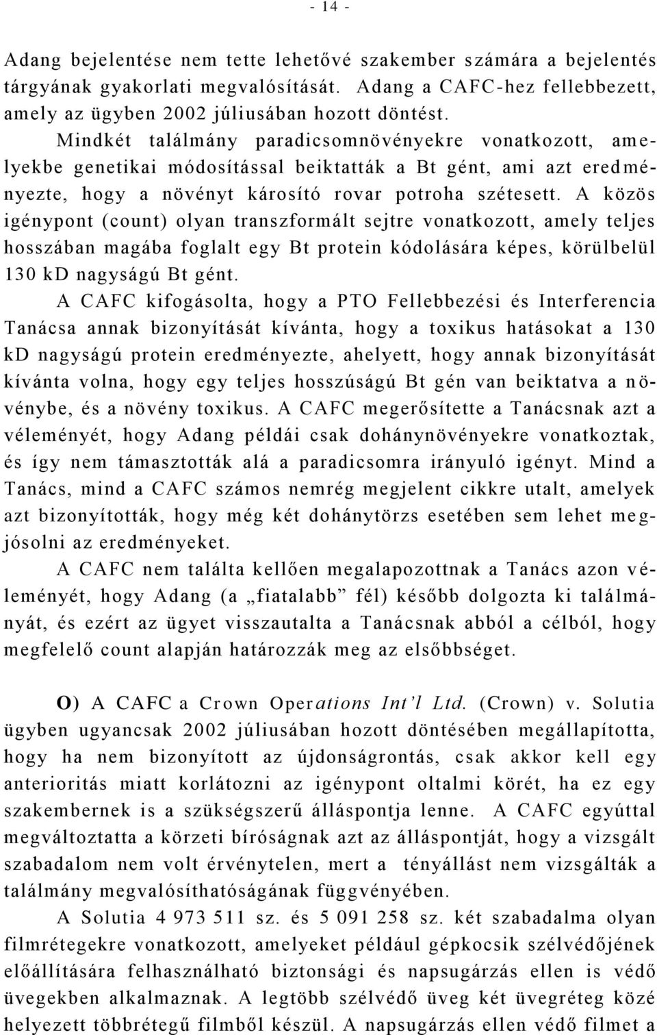 A közös igénypont (count) olyan transzformált sejtre vonatkozott, amely teljes hosszában magába foglalt egy Bt protein kódolására képes, körülbelül 130 kd nagyságú Bt gént.