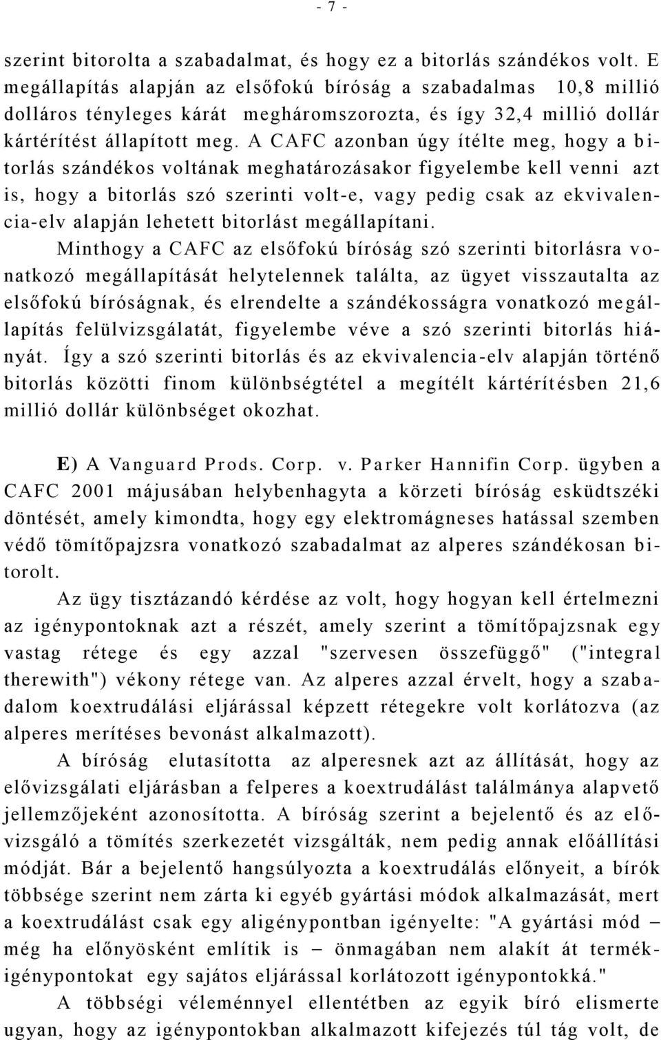 A CAFC azonban úgy ítélte meg, hogy a b i- torlás szándékos voltának meghatározásakor figyelembe kell venni azt is, hogy a bitorlás szó szerinti volt-e, vagy pedig csak az ekvivale n- cia-elv alapján