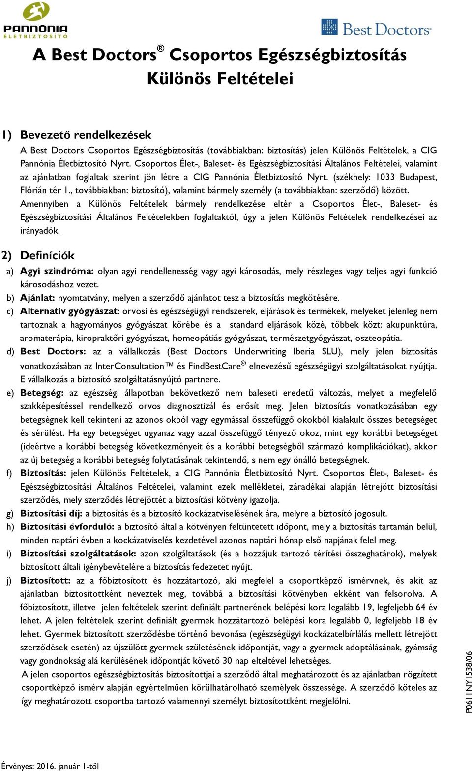 Csoportos Élet-, Baleset- és Egészségbiztosítási Általános Feltételei, valamint az ajánlatban foglaltak szerint jön létre a CIG Pannónia Életbiztosító Nyrt. (székhely: 1033 Budapest, Flórián tér 1.