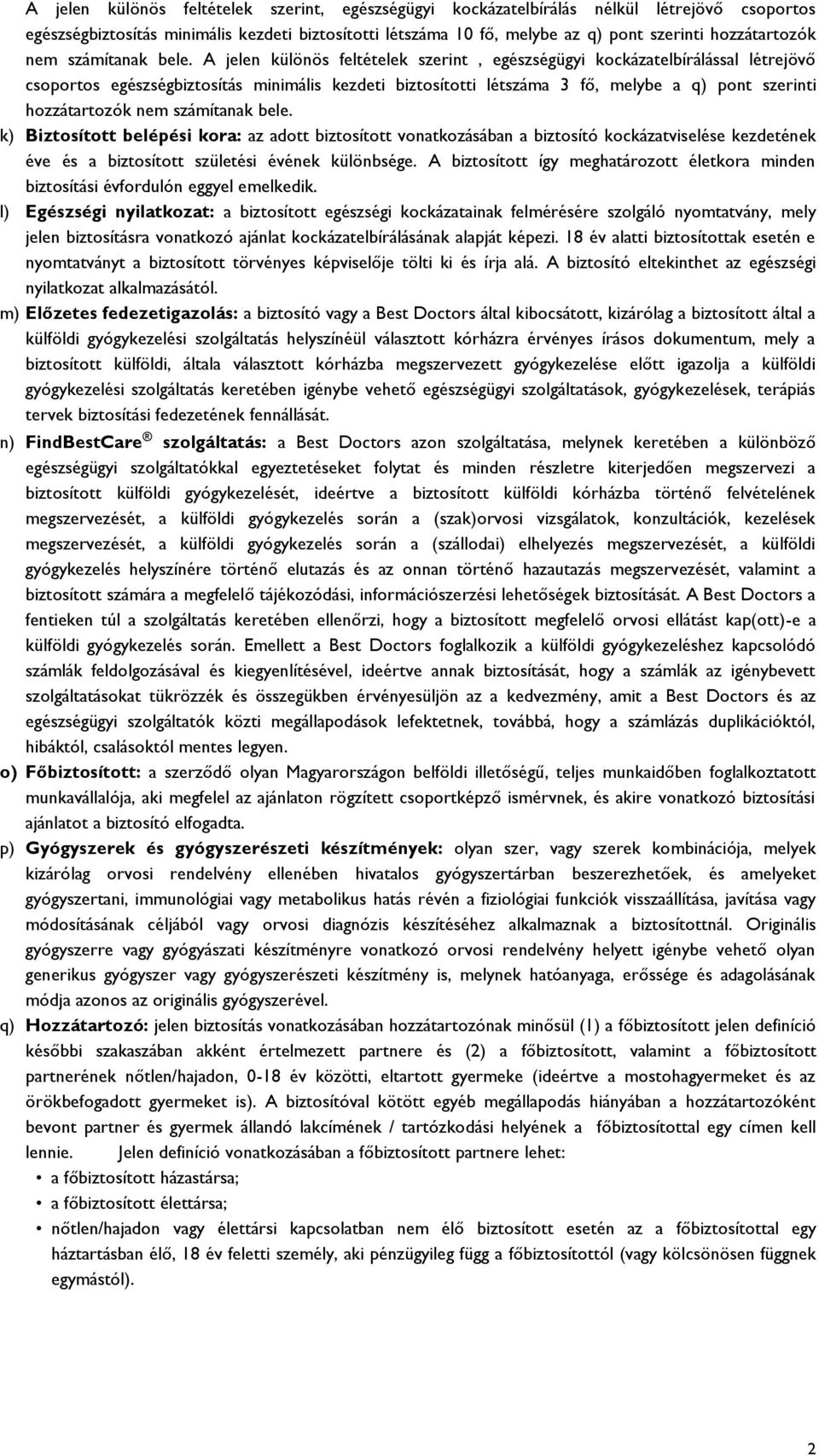 A jelen különös feltételek szerint, egészségügyi kockázatelbírálással létrejövő csoportos egészségbiztosítás minimális kezdeti biztosítotti létszáma 3 fő, melybe a q) pont szerinti  k) Biztosított