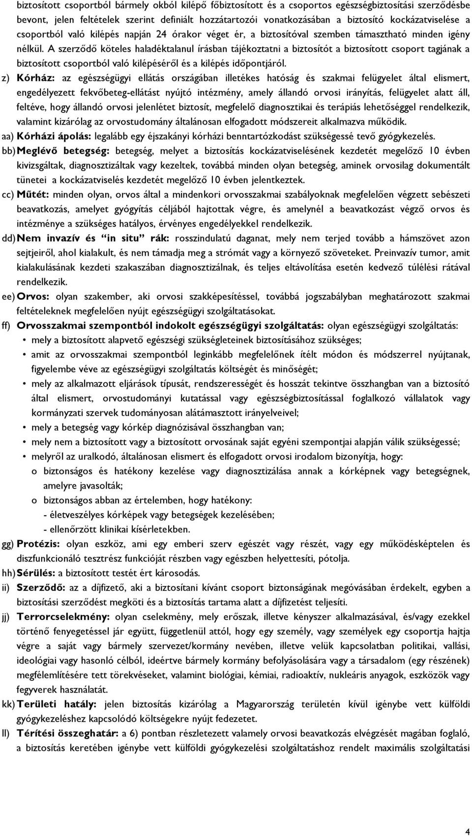 A szerződő köteles haladéktalanul írásban tájékoztatni a biztosítót a biztosított csoport tagjának a biztosított csoportból való kilépéséről és a kilépés időpontjáról.