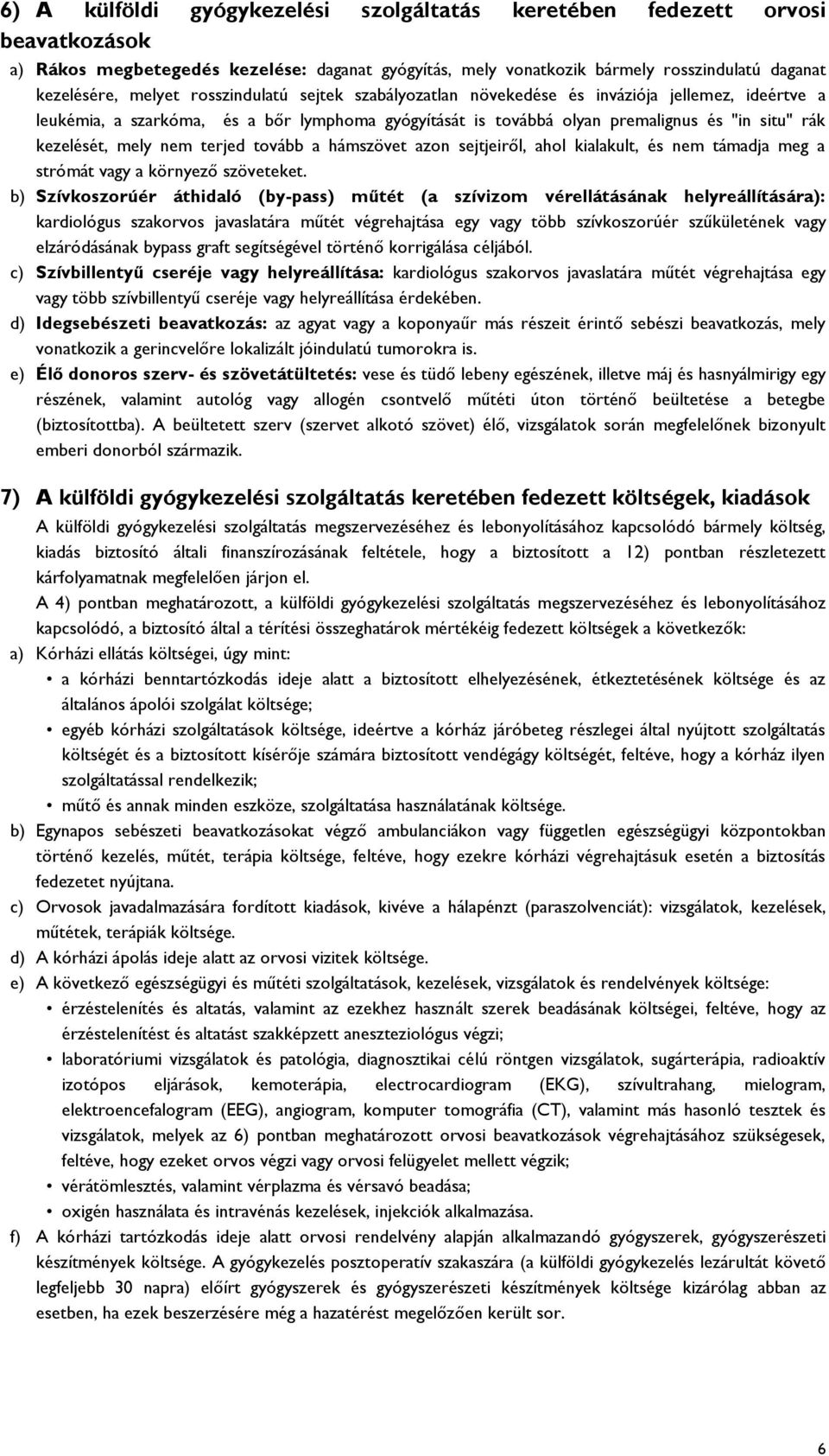 terjed tovább a hámszövet azon sejtjeiről, ahol kialakult, és nem támadja meg a strómát vagy a környező szöveteket.