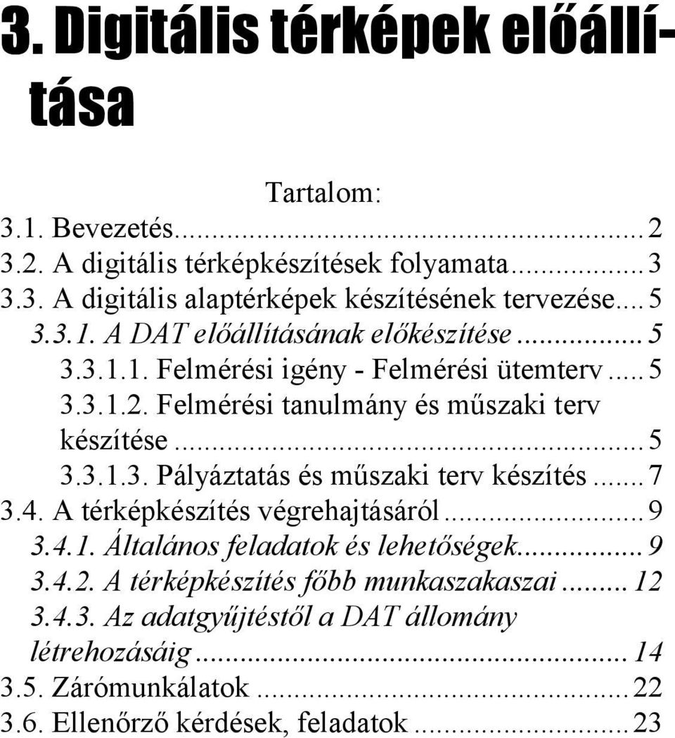 ..7 3.4. A térképkészítés végrehajtásáról...9 3.4.1. Általános feladatok és lehetőségek...9 3.4.2. A térképkészítés főbb munkaszakaszai...12 3.4.3. Az adatgyűjtéstől a DAT állomány létrehozásáig.