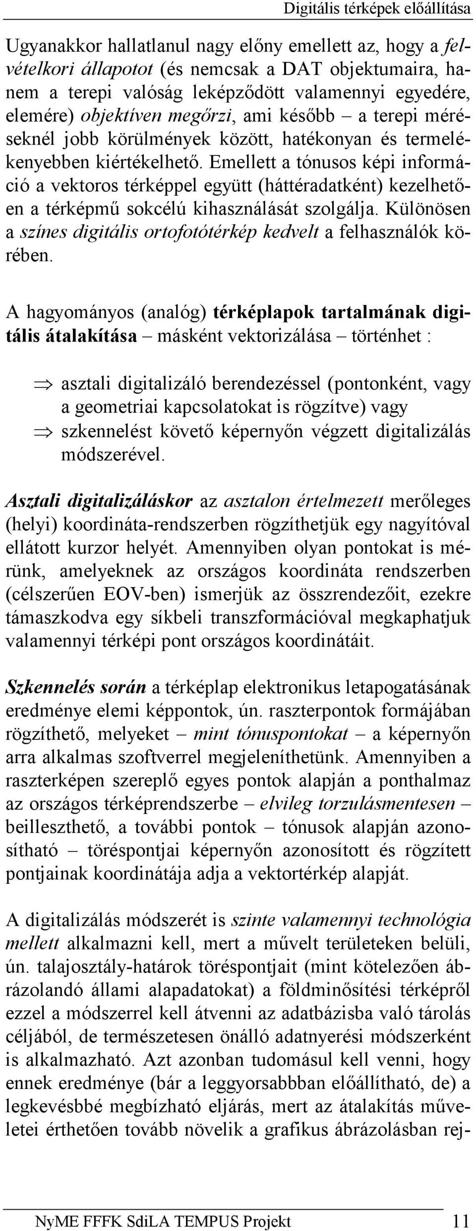 Emellett a tónusos képi információ a vektoros térképpel együtt (háttéradatként) kezelhetően a térképmű sokcélú kihasználását szolgálja.