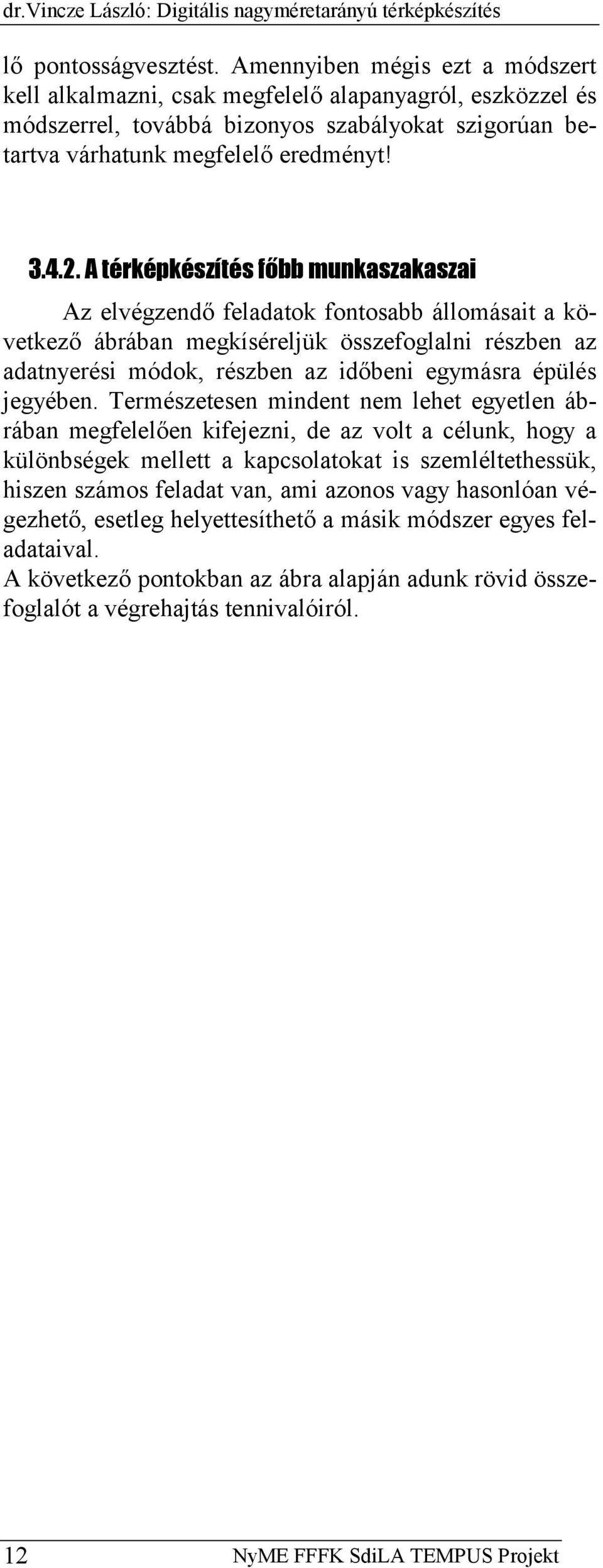 A térképkészítés főbb munkaszakaszai Az elvégzendő feladatok fontosabb állomásait a következő ábrában megkíséreljük összefoglalni részben az adatnyerési módok, részben az időbeni egymásra épülés