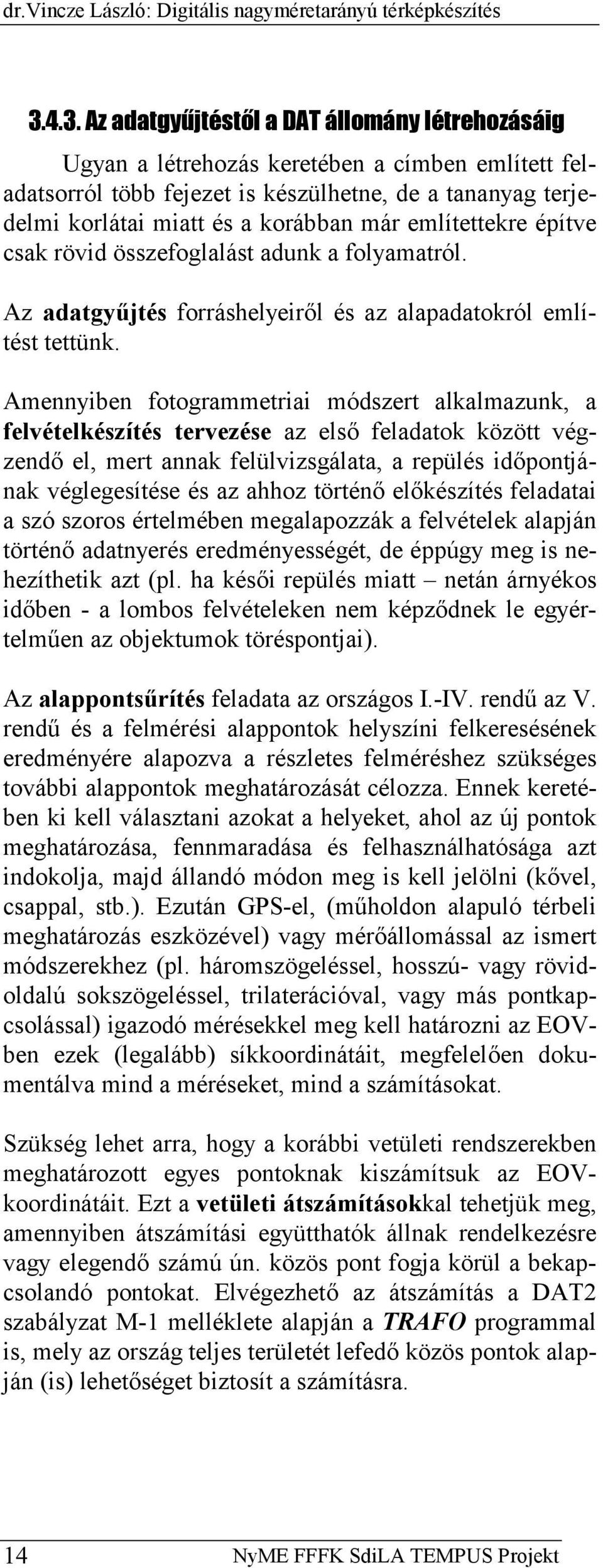 említettekre építve csak rövid összefoglalást adunk a folyamatról. Az adatgyűjtés forráshelyeiről és az alapadatokról említést tettünk.