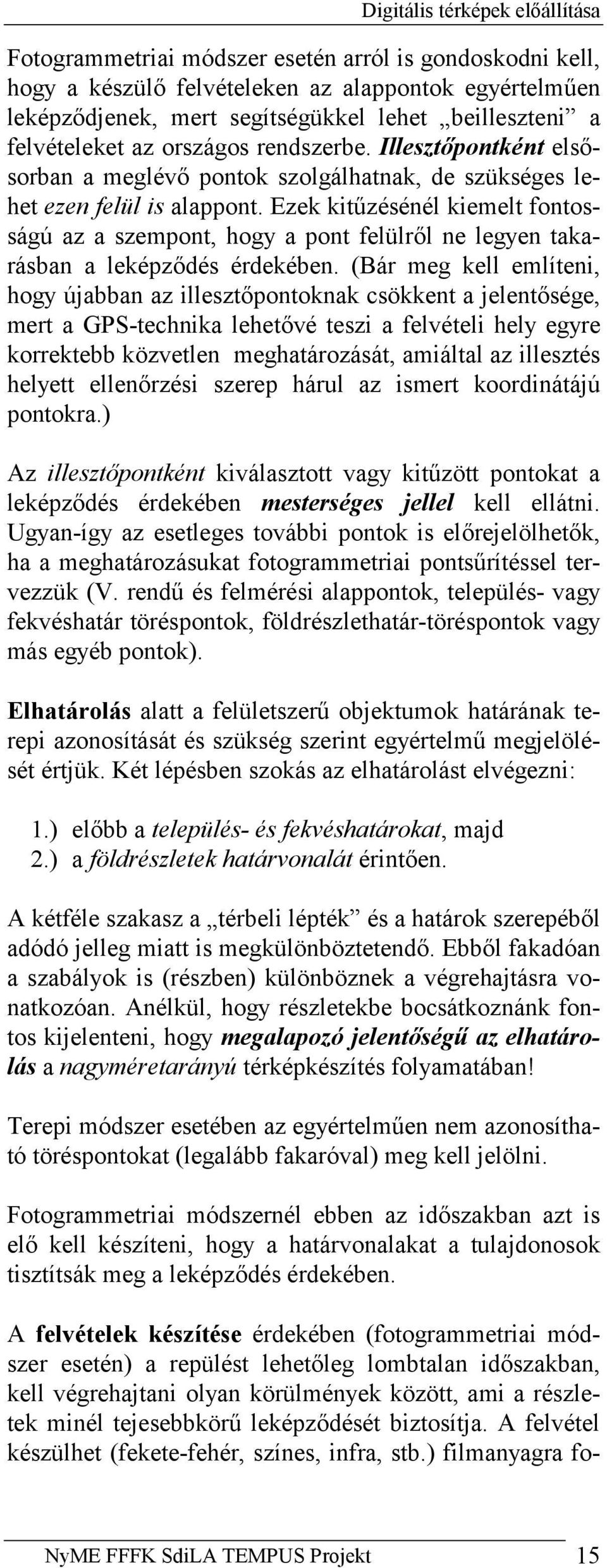 Ezek kitűzésénél kiemelt fontosságú az a szempont, hogy a pont felülről ne legyen takarásban a leképződés érdekében.