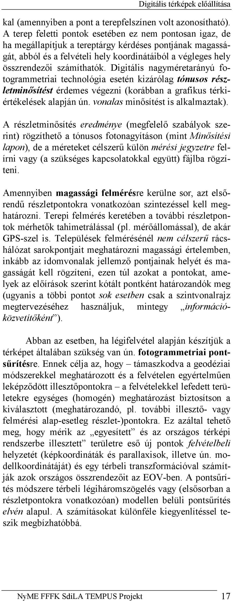 Digitális nagyméretarányú fotogrammetriai technológia esetén kizárólag tónusos részletminősítést érdemes végezni (korábban a grafikus térkiértékelések alapján ún. vonalas minősítést is alkalmaztak).