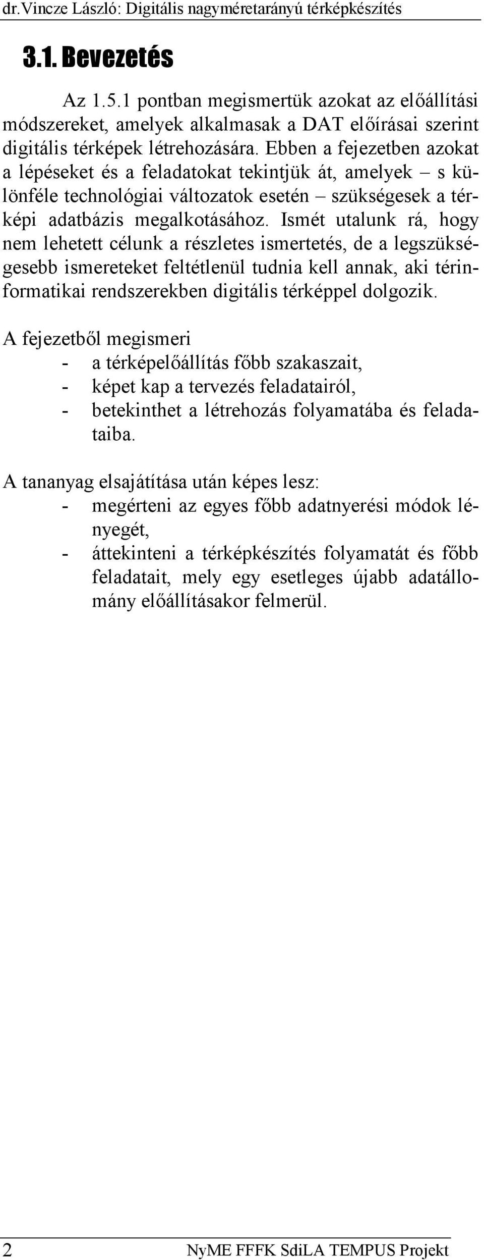 Ebben a fejezetben azokat a lépéseket és a feladatokat tekintjük át, amelyek s különféle technológiai változatok esetén szükségesek a térképi adatbázis megalkotásához.