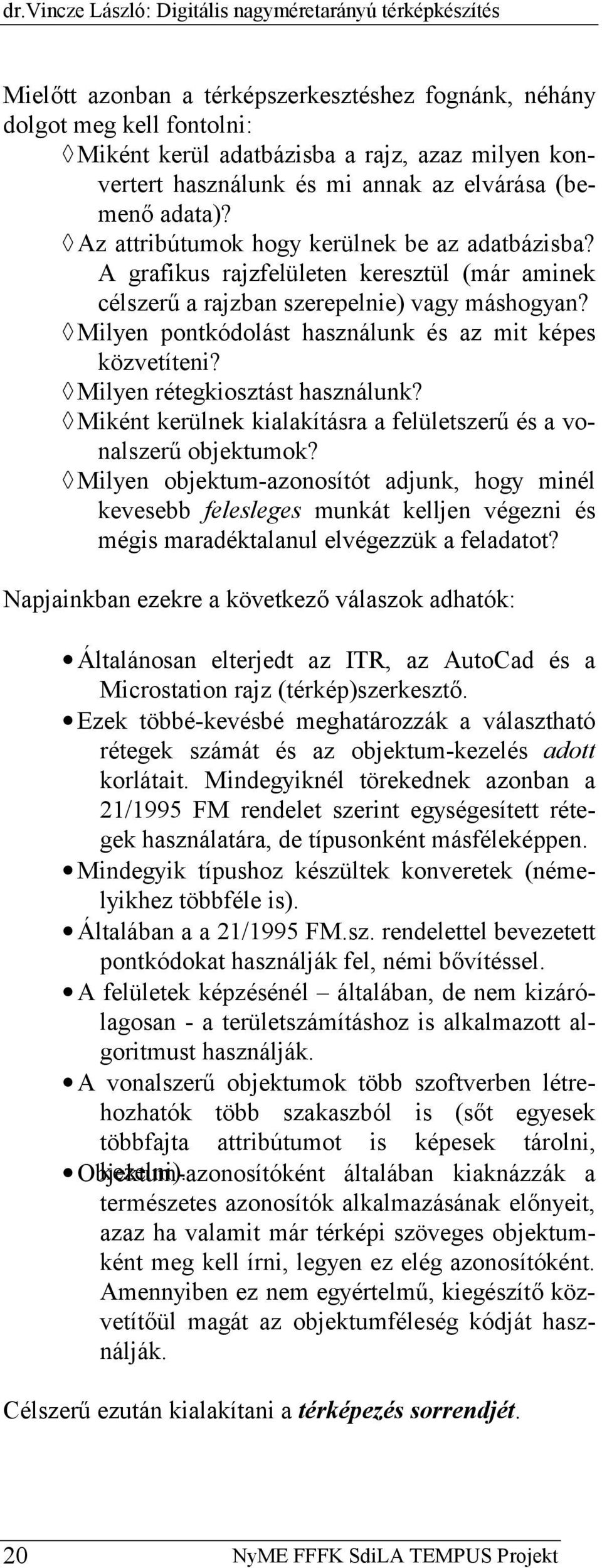 Milyen pontkódolást használunk és az mit képes közvetíteni? Milyen rétegkiosztást használunk? Miként kerülnek kialakításra a felületszerű és a vonalszerű objektumok?