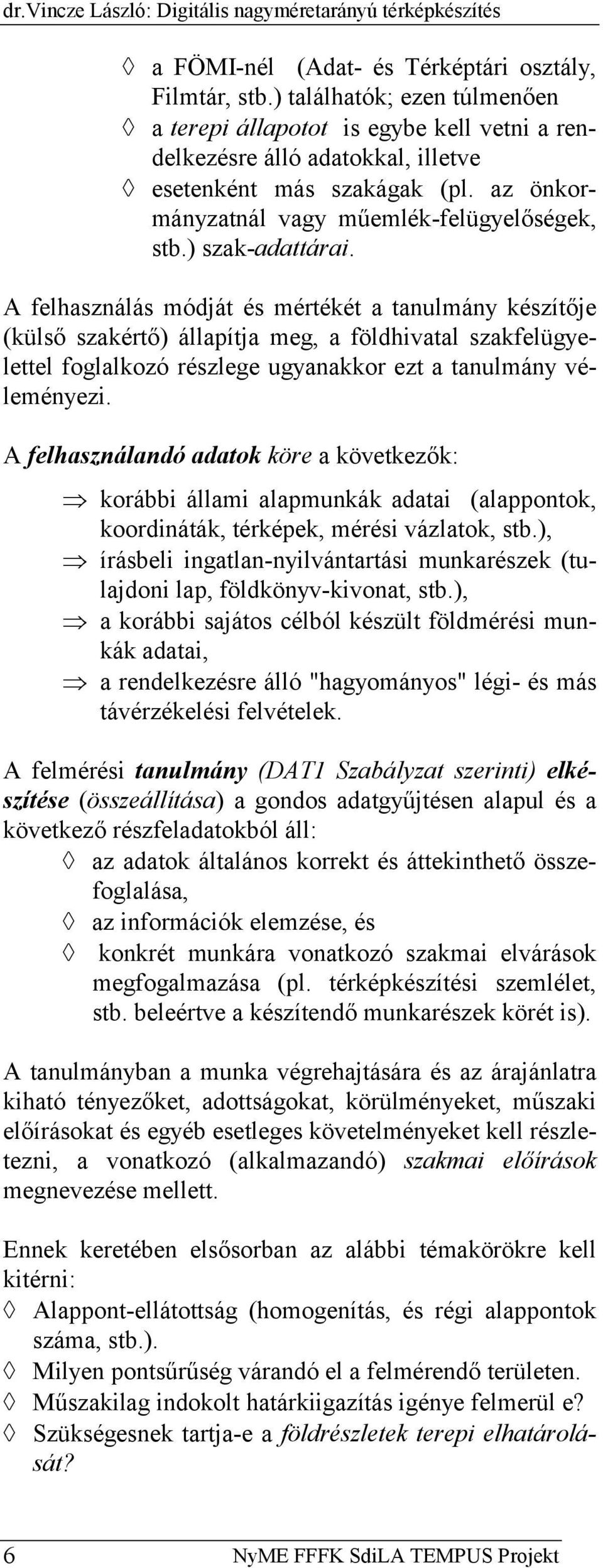 ) szak-adattárai. A felhasználás módját és mértékét a tanulmány készítője (külső szakértő) állapítja meg, a földhivatal szakfelügyelettel foglalkozó részlege ugyanakkor ezt a tanulmány véleményezi.