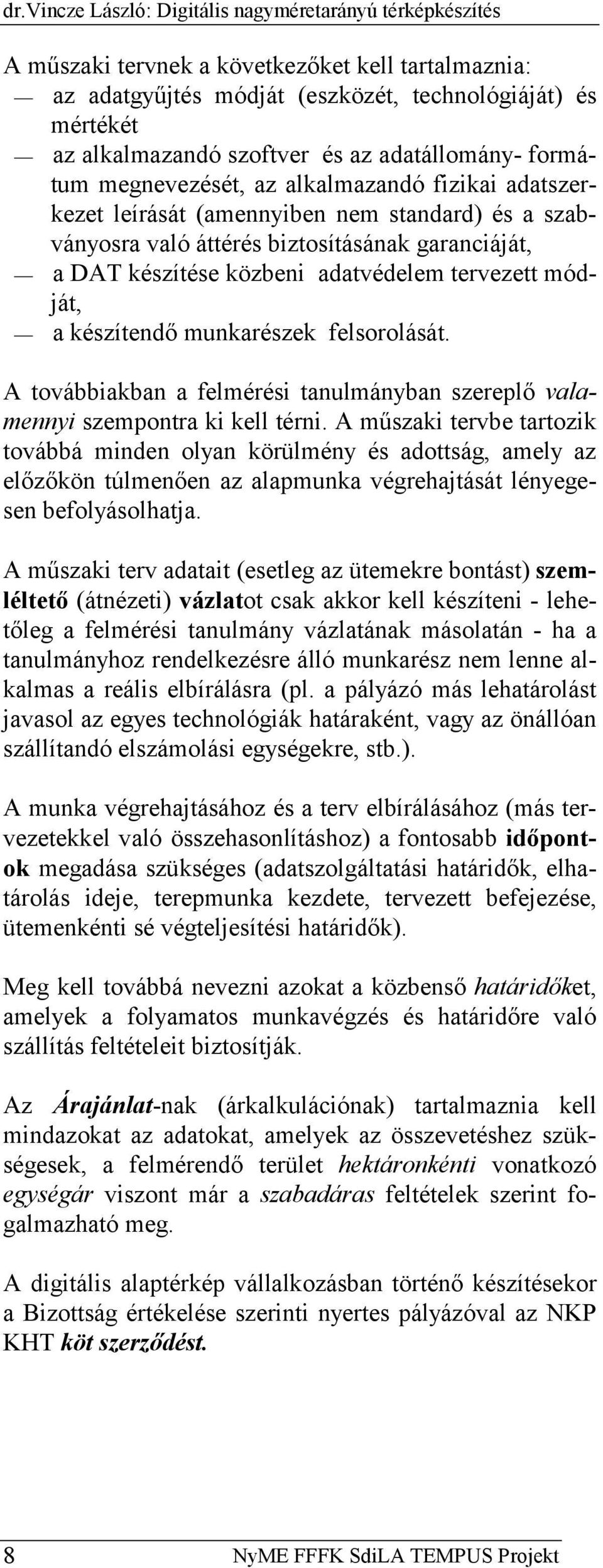 adatvédelem tervezett módját, a készítendő munkarészek felsorolását. A továbbiakban a felmérési tanulmányban szereplő valamennyi szempontra ki kell térni.