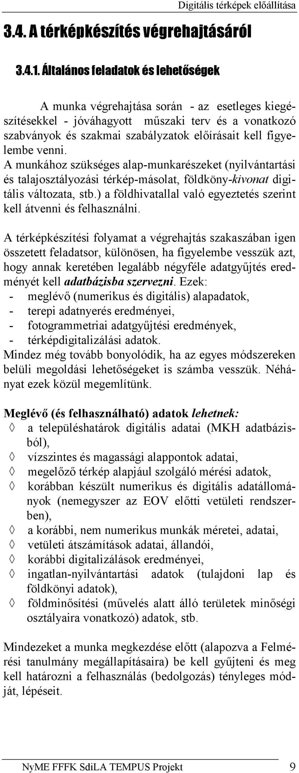 venni. A munkához szükséges alap-munkarészeket (nyilvántartási és talajosztályozási térkép-másolat, földköny-kivonat digitális változata, stb.