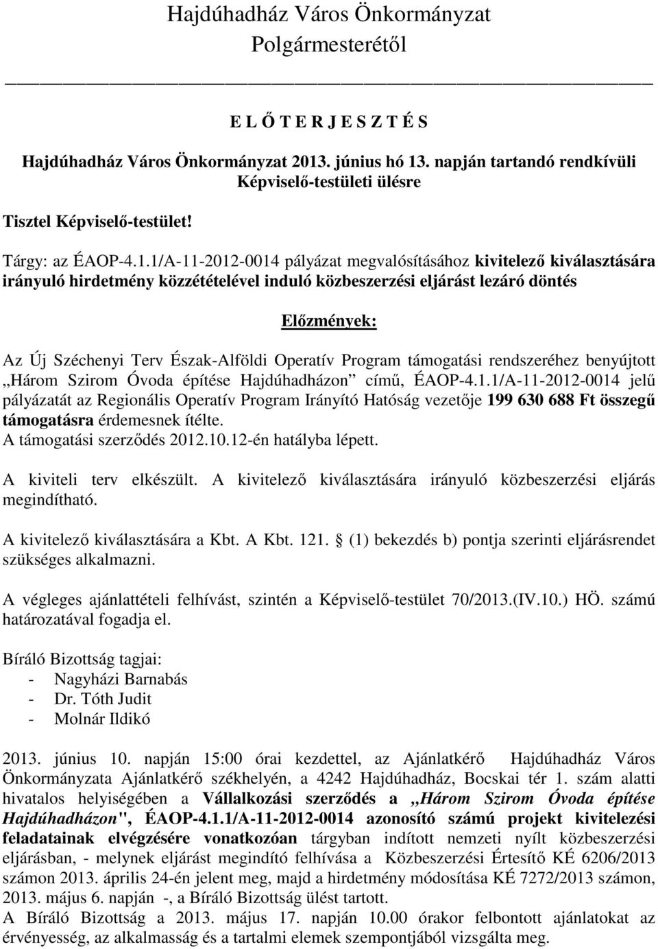 1/A-11-2012-0014 pályázat megvalósításához kivitelező kiválasztására irányuló hirdetmény közzétételével induló közbeszerzési eljárást lezáró döntés Előzmények: Az Új Széchenyi Terv Észak-Alföldi