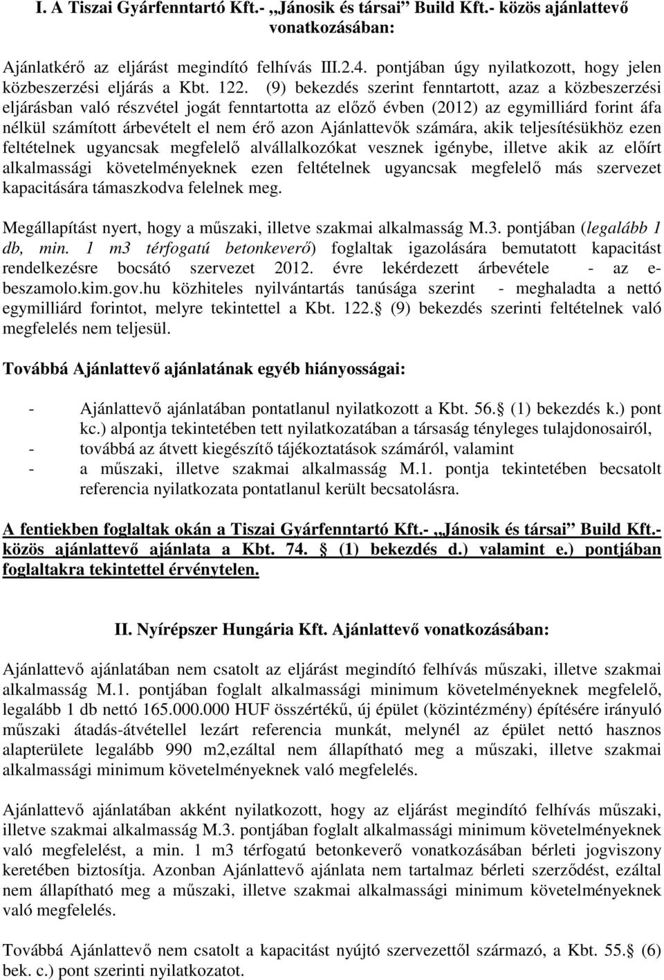 (9) bekezdés szerint fenntartott, azaz a közbeszerzési eljárásban való részvétel jogát fenntartotta az előző évben (2012) az egymilliárd forint áfa nélkül számított árbevételt el nem érő azon