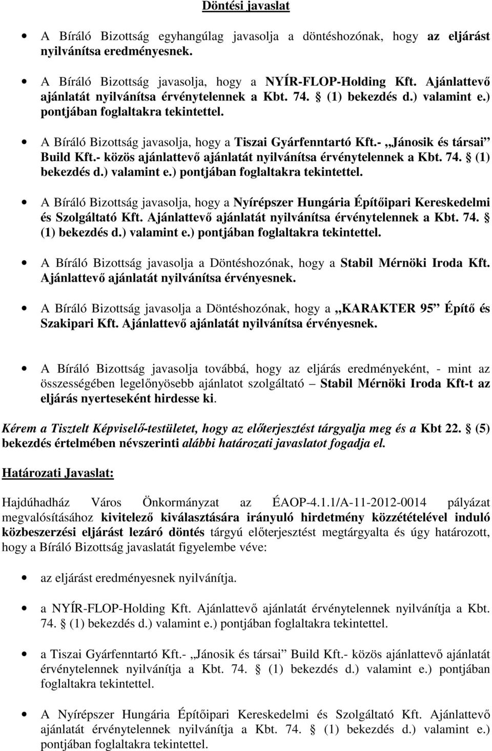 - Jánosik és társai Build Kft.- közös ajánlattevő ajánlatát nyilvánítsa érvénytelennek a Kbt. 74. (1) bekezdés d.) valamint e.) pontjában foglaltakra tekintettel.