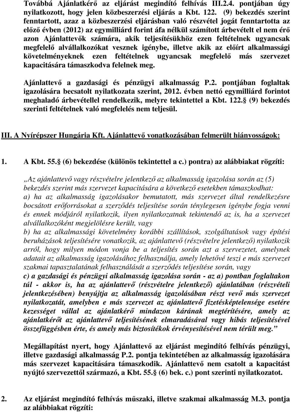 Ajánlattevők számára, akik teljesítésükhöz ezen feltételnek ugyancsak megfelelő alvállalkozókat vesznek igénybe, illetve akik az előírt alkalmassági követelményeknek ezen feltételnek ugyancsak