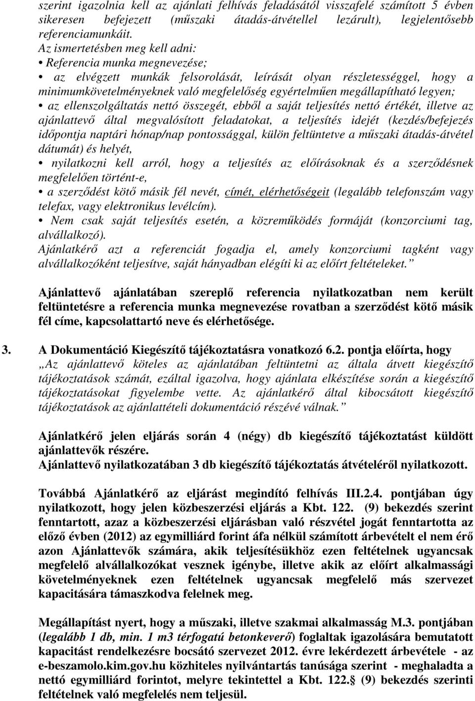 megállapítható legyen; az ellenszolgáltatás nettó összegét, ebből a saját teljesítés nettó értékét, illetve az ajánlattevő által megvalósított feladatokat, a teljesítés idejét (kezdés/befejezés