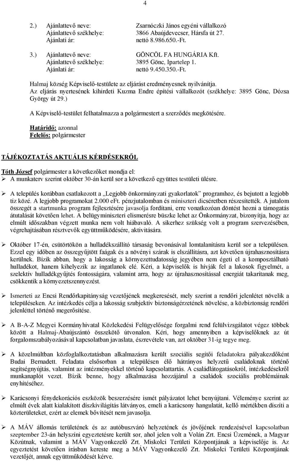 Az eljárás nyertesének kihirdeti Kuzma Endre építési vállalkozót (székhelye: 3895 Gönc, Dózsa György út 29.) A Képviselő-testület felhatalmazza a polgármestert a szerződés megkötésére.