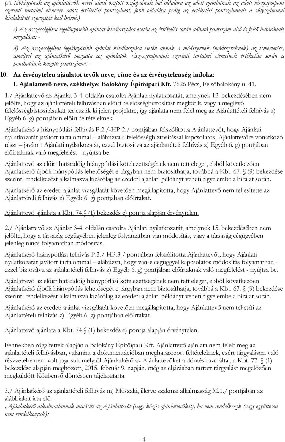 ) c) Az összességében legelőnyösebb ajánlat kiválasztása esetén az értékelés során adható pontszám alsó és felső határának megadása: - d) Az összességében legelőnyösebb ajánlat kiválasztása esetén