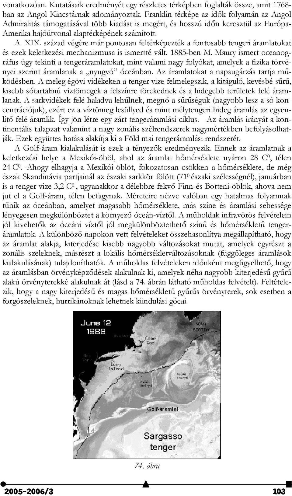 század végére már pontosan feltérképezték a fontosabb tengeri áramlatokat és ezek keletkezési mechanizmusa is ismertté vált. 1885-ben M.