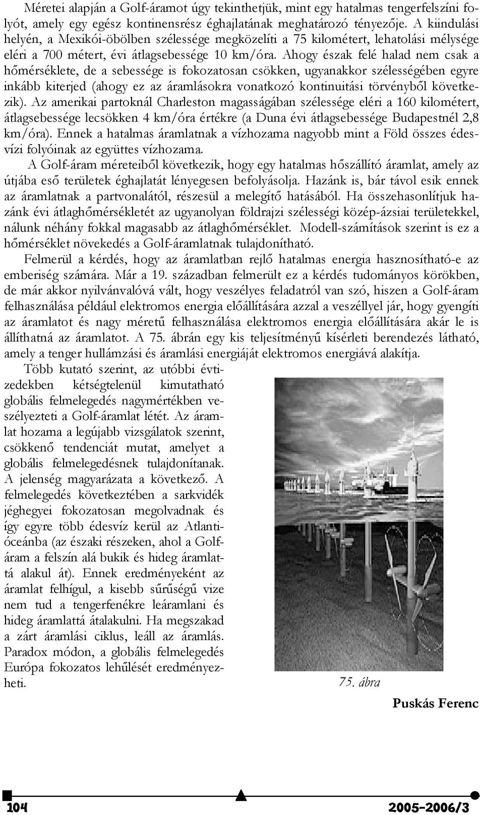 Ahogy észak felé halad nem csak a hmérséklete, de a sebessége is fokozatosan csökken, ugyanakkor szélességében egyre inkább kiterjed (ahogy ez az áramlásokra vonatkozó kontinuitási törvénybl