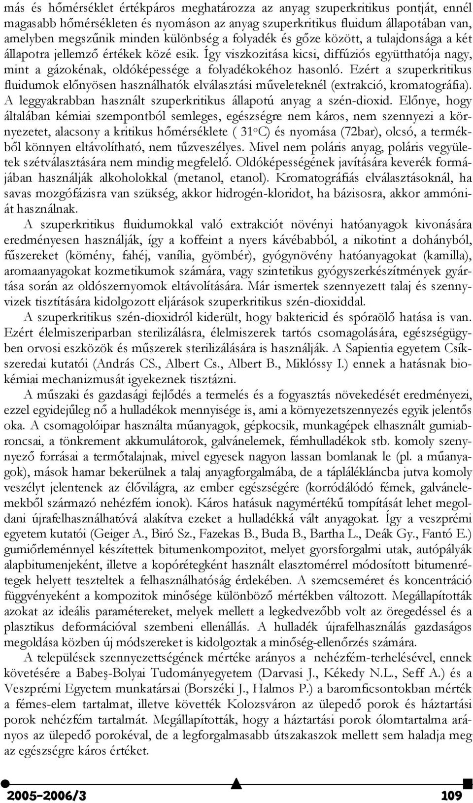 Ezért a szuperkritikus fluidumok elnyösen használhatók elválasztási mveleteknél (extrakció, kromatográfia). A leggyakrabban használt szuperkritikus állapotú anyag a szén-dioxid.