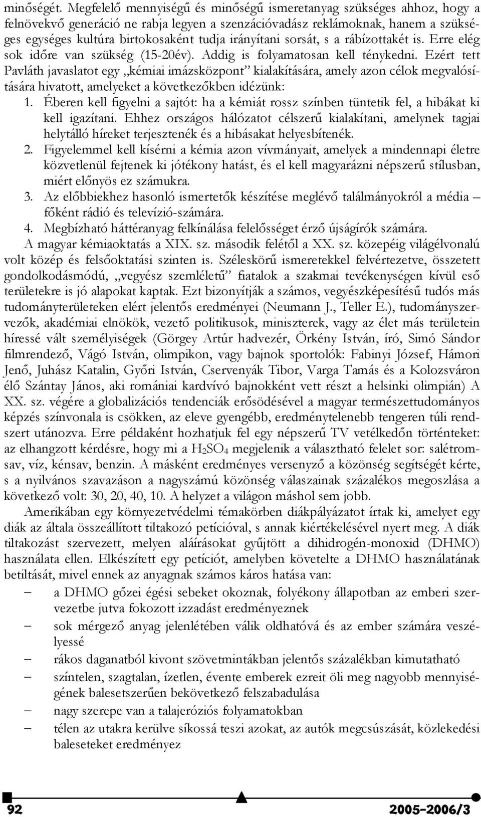 sorsát, s a rábízottakét is. Erre elég sok idre van szükség (15-20év). Addig is folyamatosan kell ténykedni.